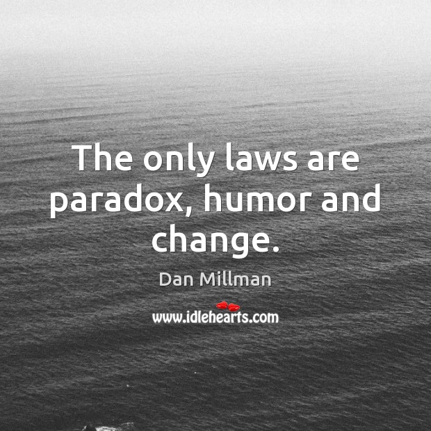 The only laws are paradox, humor and change. Dan Millman Picture Quote