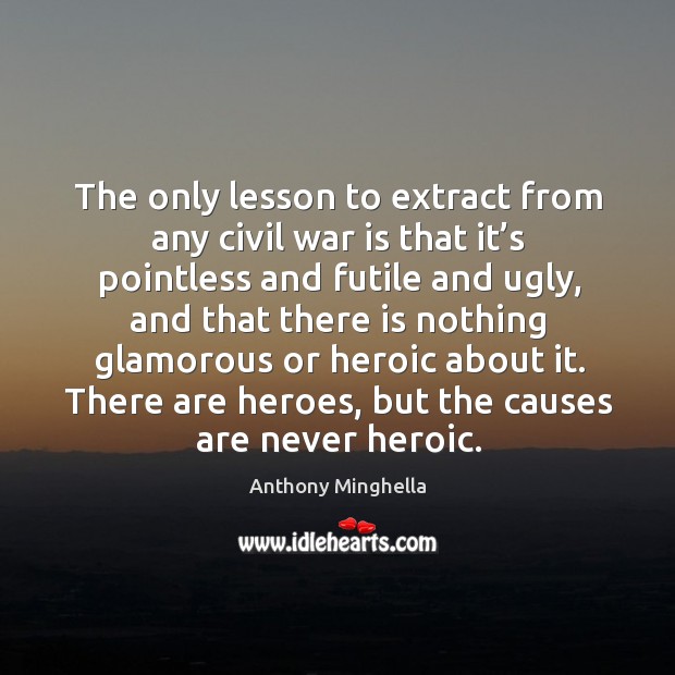 The only lesson to extract from any civil war is that it’s pointless and futile and ugly War Quotes Image