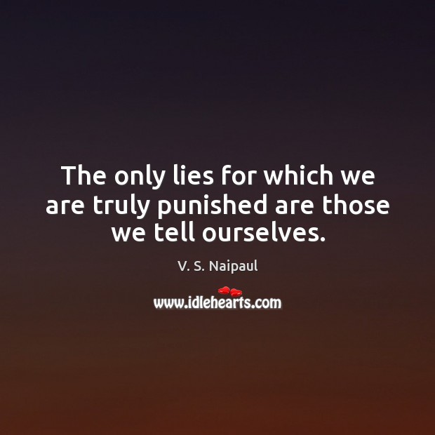 The only lies for which we are truly punished are those we tell ourselves. V. S. Naipaul Picture Quote