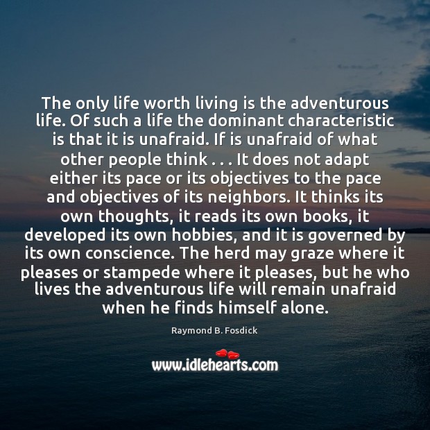 The only life worth living is the adventurous life. Of such a Raymond B. Fosdick Picture Quote