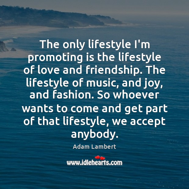 The only lifestyle I’m promoting is the lifestyle of love and friendship. Adam Lambert Picture Quote