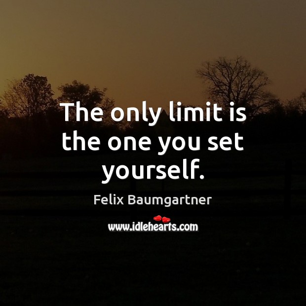 The only limit is the one you set yourself. Felix Baumgartner Picture Quote