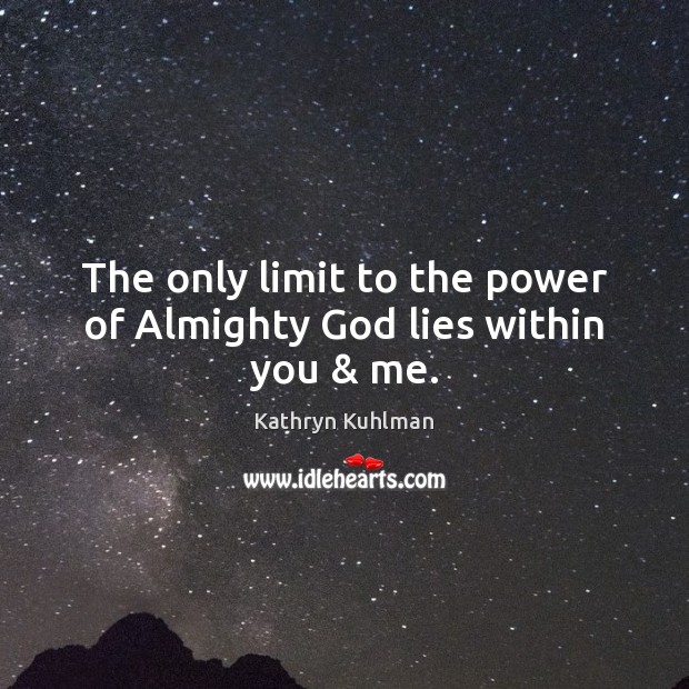 The only limit to the power of Almighty God lies within you & me. Kathryn Kuhlman Picture Quote