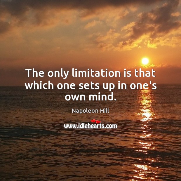 The only limitation is that which one sets up in one’s own mind. Napoleon Hill Picture Quote