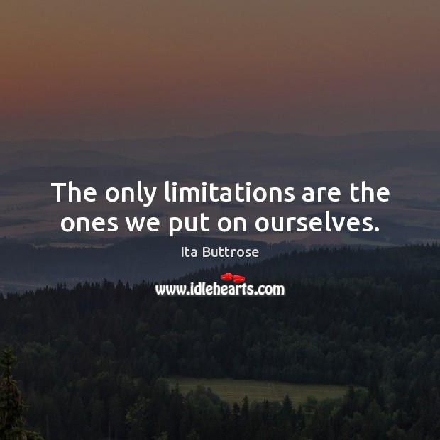 The only limitations are the ones we put on ourselves. Image
