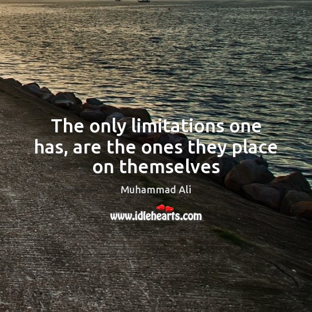 The only limitations one has, are the ones they place on themselves Muhammad Ali Picture Quote