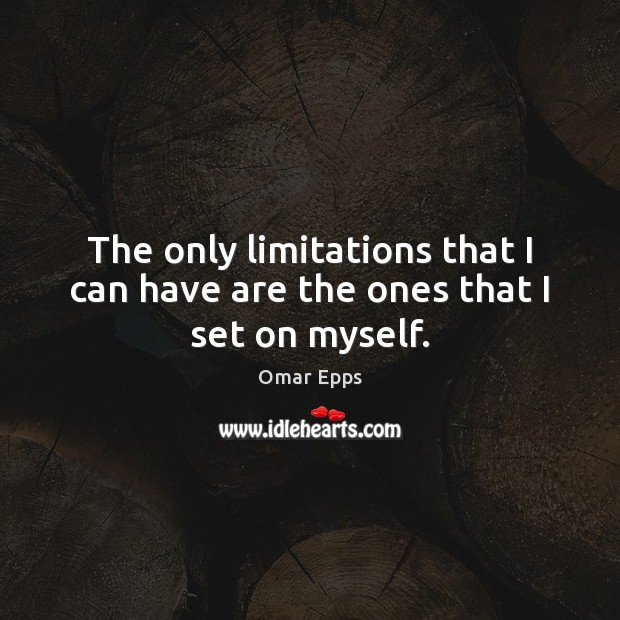 The only limitations that I can have are the ones that I set on myself. Image