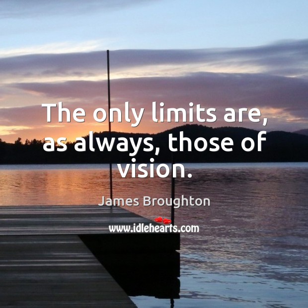 The only limits are, as always, those of vision. James Broughton Picture Quote