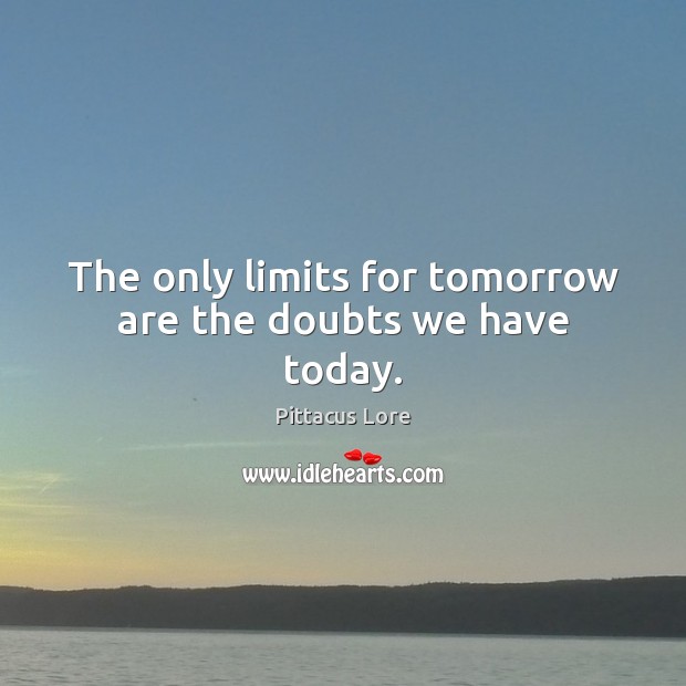 The only limits for tomorrow are the doubts we have today. Pittacus Lore Picture Quote