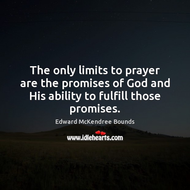 The only limits to prayer are the promises of God and His Edward McKendree Bounds Picture Quote