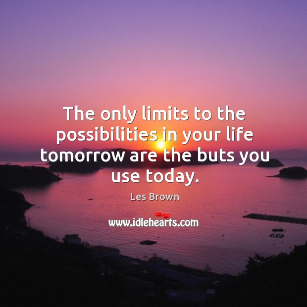 The only limits to the possibilities in your life tomorrow are the buts you use today. Image