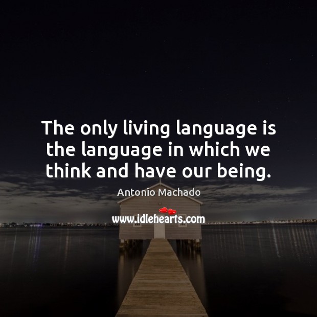 The only living language is the language in which we think and have our being. Image