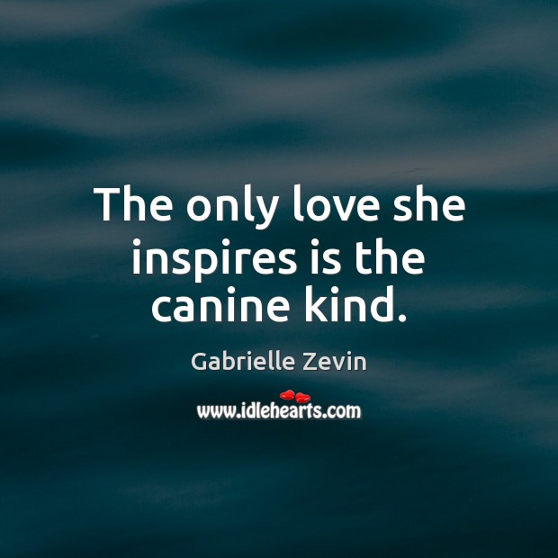 The only love she inspires is the canine kind. Gabrielle Zevin Picture Quote