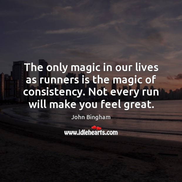 The only magic in our lives as runners is the magic of John Bingham Picture Quote