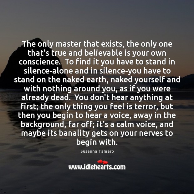 The only master that exists, the only one that’s true and believable Susanna Tamaro Picture Quote