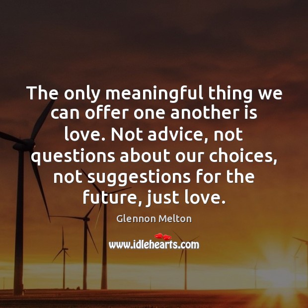 The only meaningful thing we can offer one another is love. Not Glennon Melton Picture Quote