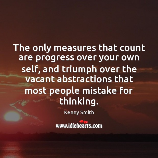 The only measures that count are progress over your own self, and Kenny Smith Picture Quote
