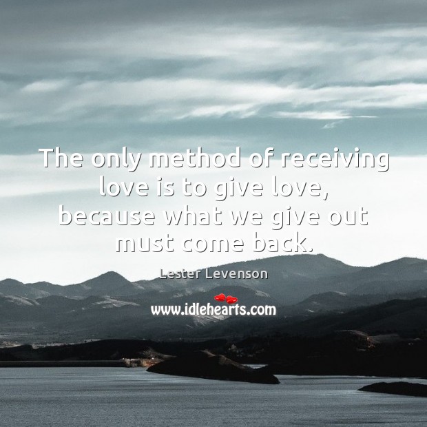 The only method of receiving love is to give love, because what Lester Levenson Picture Quote