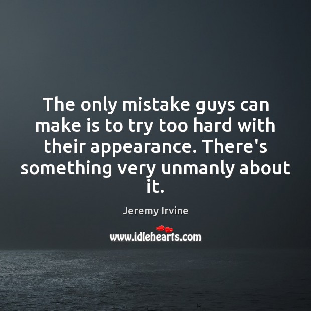 The only mistake guys can make is to try too hard with Appearance Quotes Image