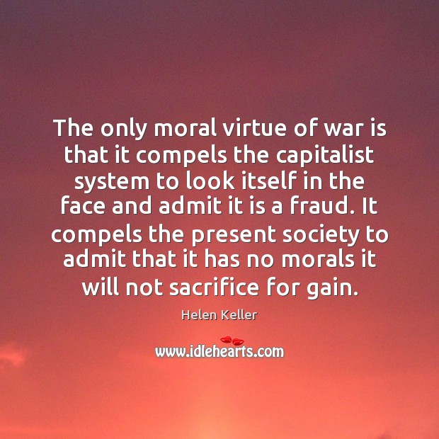 The only moral virtue of war is that it compels the capitalist War Quotes Image