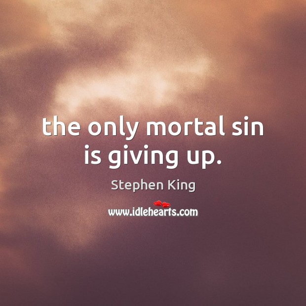 The only mortal sin is giving up. Stephen King Picture Quote