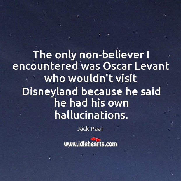 The only non-believer I encountered was Oscar Levant who wouldn’t visit Disneyland Jack Paar Picture Quote