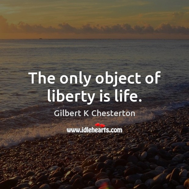The only object of liberty is life. Image