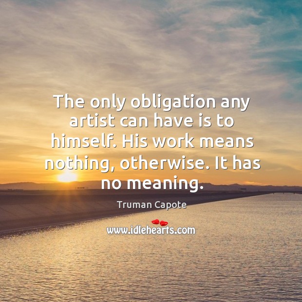 The only obligation any artist can have is to himself. His work Truman Capote Picture Quote