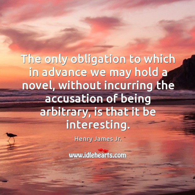 The only obligation to which in advance we may hold a novel Henry James Jr. Picture Quote