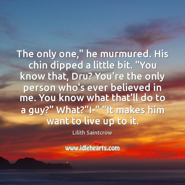 The only one,” he murmured. His chin dipped a little bit. “You Lilith Saintcrow Picture Quote