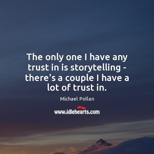 The only one I have any trust in is storytelling – there’s Michael Pollan Picture Quote