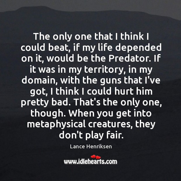 The only one that I think I could beat, if my life Lance Henriksen Picture Quote