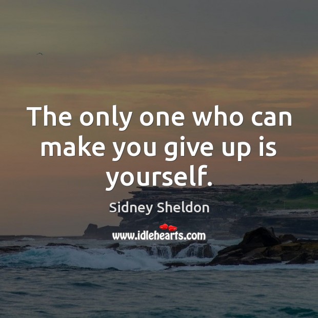 The only one who can make you give up is yourself. Sidney Sheldon Picture Quote