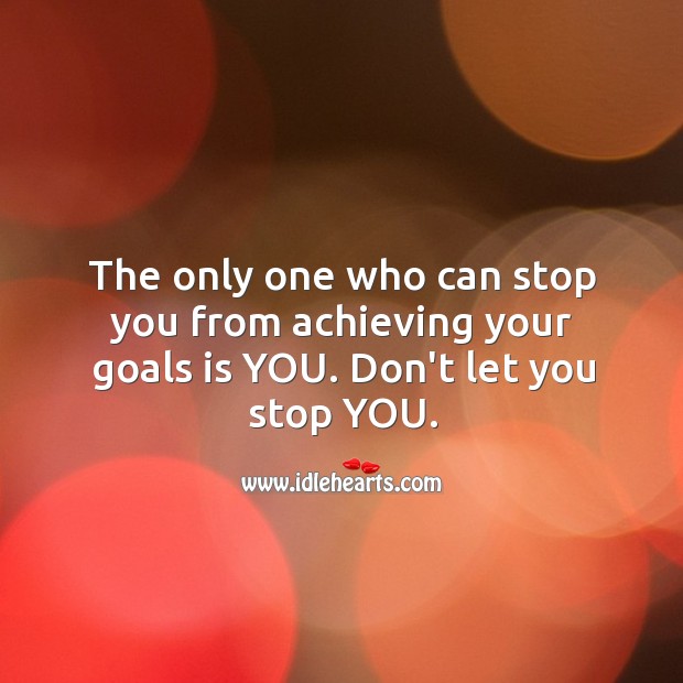 The only one who can stop you from achieving your goals is you. Goal Quotes Image