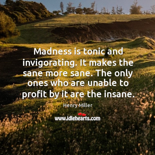 The only ones who are unable to profit by it are the insane. Image