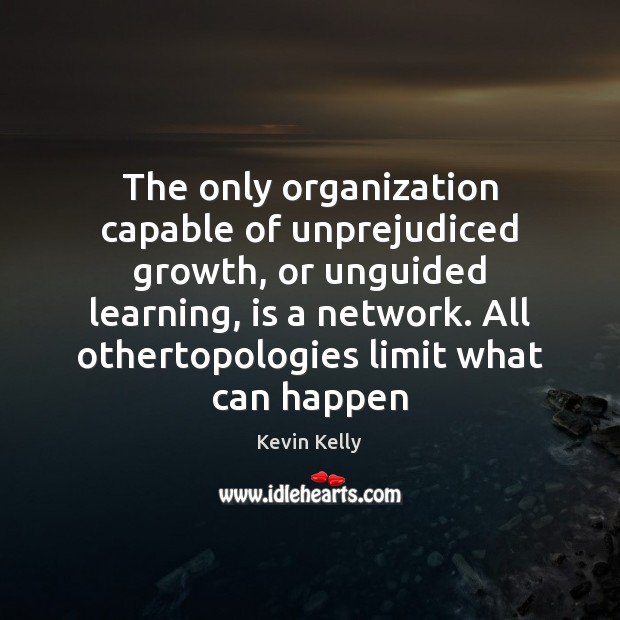 The only organization capable of unprejudiced growth, or unguided learning, is a Image
