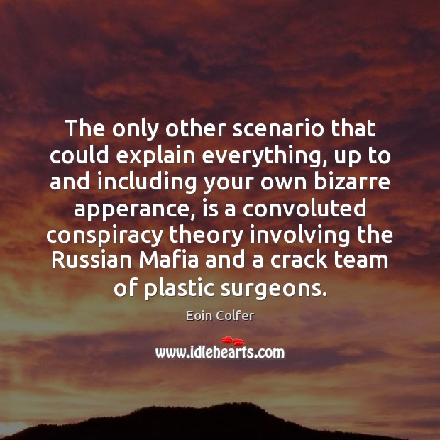 The only other scenario that could explain everything, up to and including Eoin Colfer Picture Quote