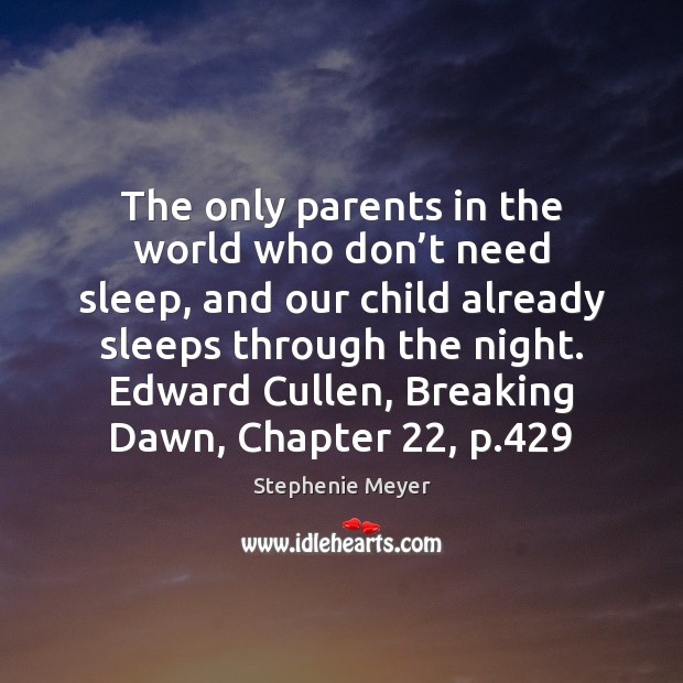 The only parents in the world who don’t need sleep, and Stephenie Meyer Picture Quote
