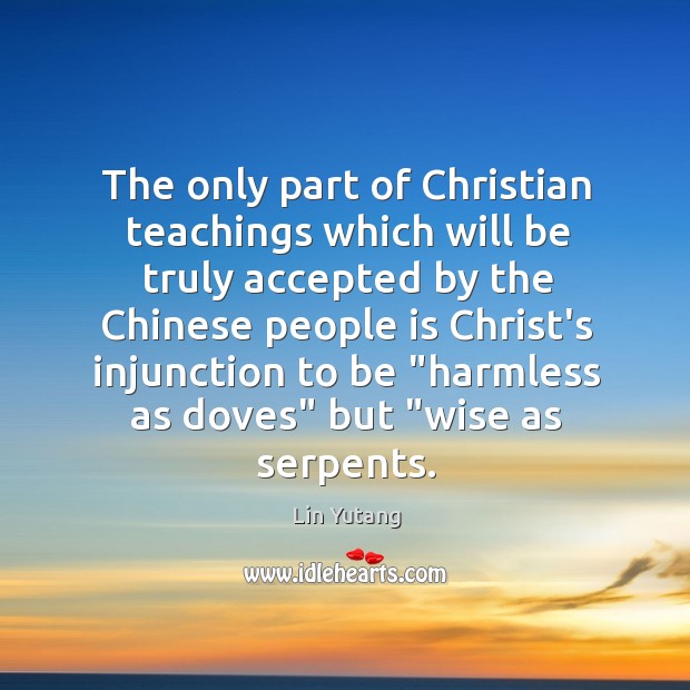The only part of Christian teachings which will be truly accepted by Lin Yutang Picture Quote