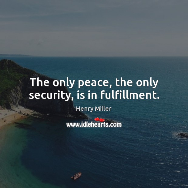 The only peace, the only security, is in fulfillment. Henry Miller Picture Quote
