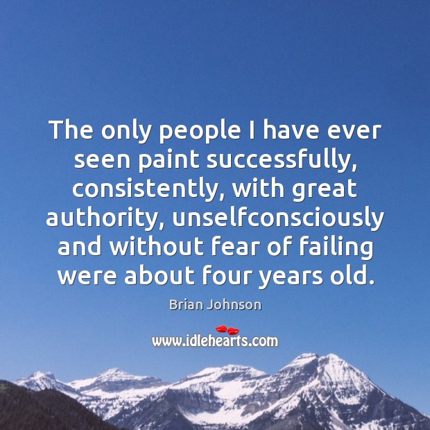 The only people I have ever seen paint successfully, consistently, with great 