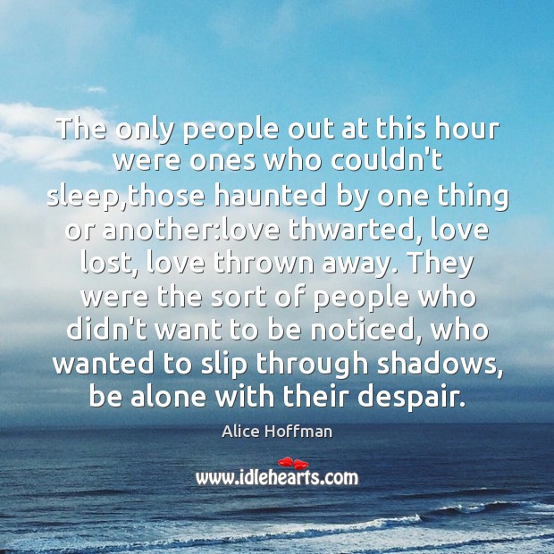 The only people out at this hour were ones who couldn’t sleep, Alice Hoffman Picture Quote