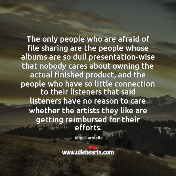 The only people who are afraid of file sharing are the people Image