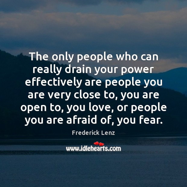 The only people who can really drain your power effectively are people Image