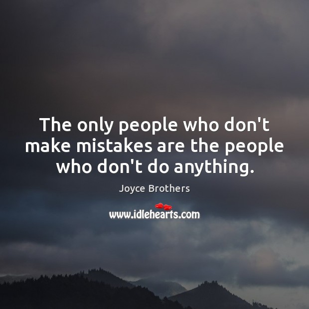 The only people who don’t make mistakes are the people who don’t do anything. Joyce Brothers Picture Quote