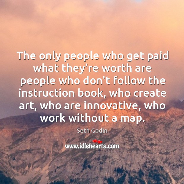 The only people who get paid what they’re worth are people who Seth Godin Picture Quote