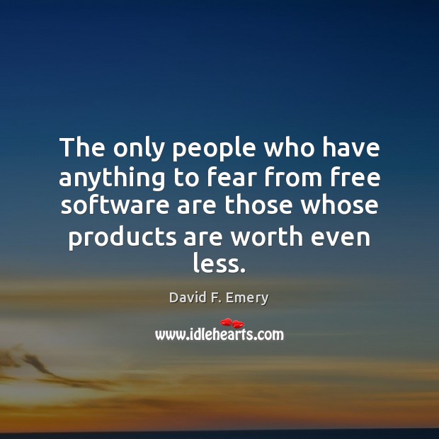 The only people who have anything to fear from free software are David F. Emery Picture Quote
