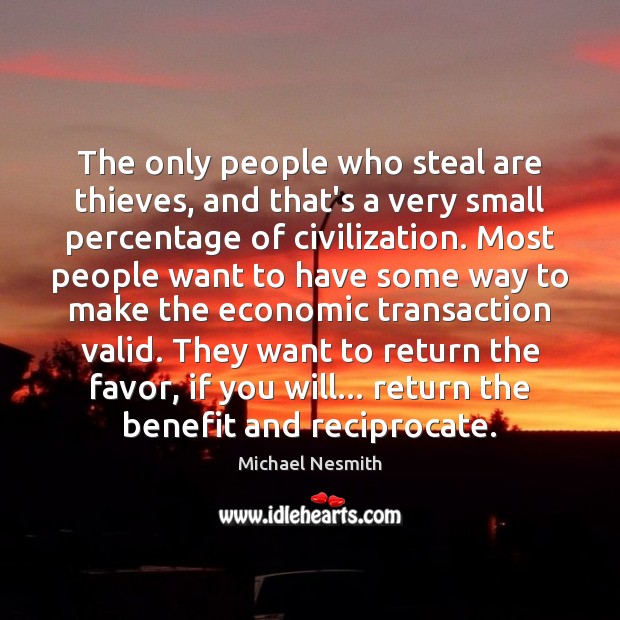 The only people who steal are thieves, and that’s a very small Michael Nesmith Picture Quote