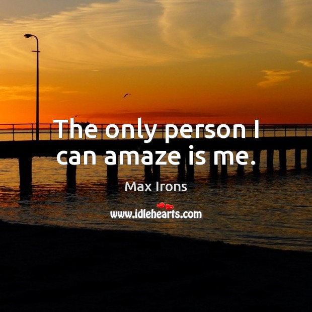 The only person I can amaze is me. Max Irons Picture Quote