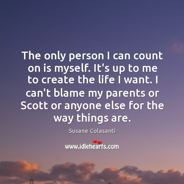 The only person I can count on is myself. It’s up to Susane Colasanti Picture Quote